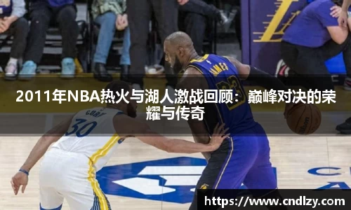 2011年NBA热火与湖人激战回顾：巅峰对决的荣耀与传奇